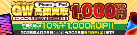 ゴールデンウィーク iPhone・iPad高額買取キャンペーン