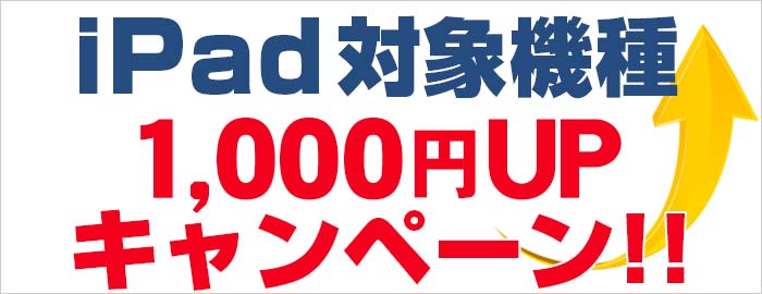  iPad対象機種1,000円買取増額キャンペーン！