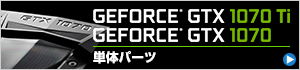 GeForce GTX 1070 Ti・GeForce GTX 1070単体パーツを探す