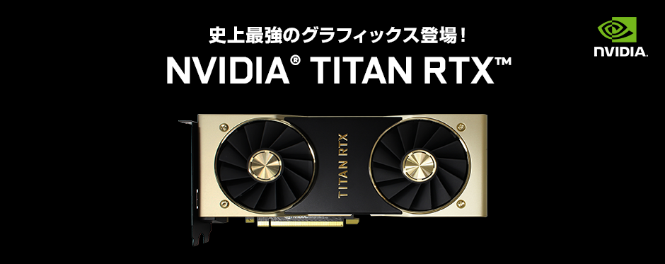 Rusland Forbavselse Putte NVIDIA TITAN RTX 搭載パソコン 価格・性能・比較 | パソコン工房【公式通販】