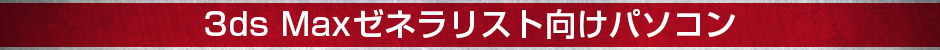 3ds Maxゼネラリスト向けパソコン