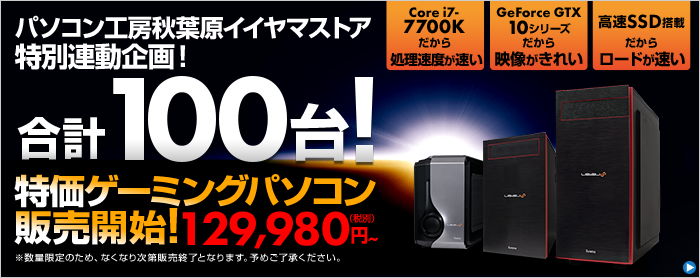 合計100台! パソコン工房秋葉原イイヤマストア特別連動企画 ゲーミングパソコン