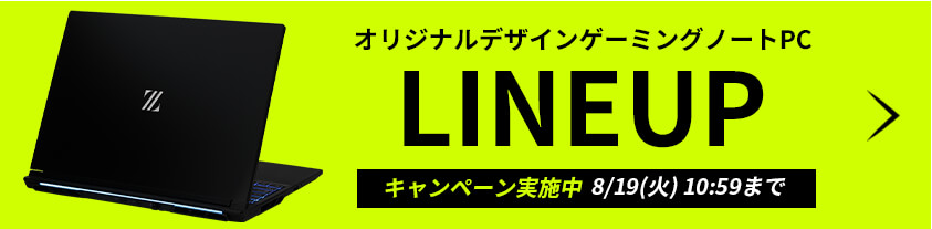 オリジナルゲーミングノートPCLINEUP キャンペーン実施中 8/19(火)10:59まで